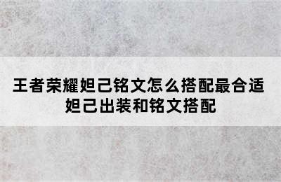 王者荣耀妲己铭文怎么搭配最合适 妲己出装和铭文搭配